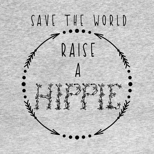 Save the World Raise a Hippie by LowcountryLove